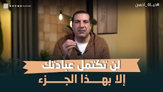 لن تكتمل عبادتك إلا بهذا الجزء #عمرو_خالد