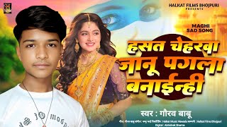 हसत चेहरवा जानू पगला बनैन्हीं | #Gaurav Babu | Hasat Chehrwa Janu Pagala Banainhi | New Sad Song