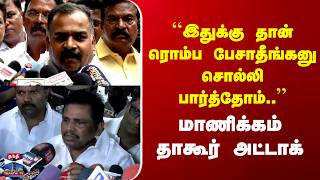 Manickam Tagore | ``இதுக்கு தான் ரொம்ப பேசாதீங்கனு சொல்லி பார்த்தோம்..'' | மாணிக்கம் தாகூர் அட்டாக்