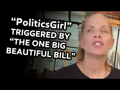 'PoliticsGirl' CRASHES OUT Over The One Big Beautiful Bill