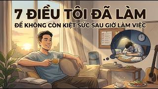 7 Điều Tôi Đã Làm Để Không Còn Cảm Thấy Kiệt Sức Sau Giờ Làm Việc | Tâm Thức Trí