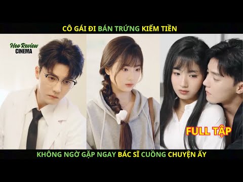 Cô Gái Đi BÁN TRỨNG Kiếm Tiền. Không Ngờ Gặp Ngay Bác Sĩ Cuồng CHUYỆN ẤY.