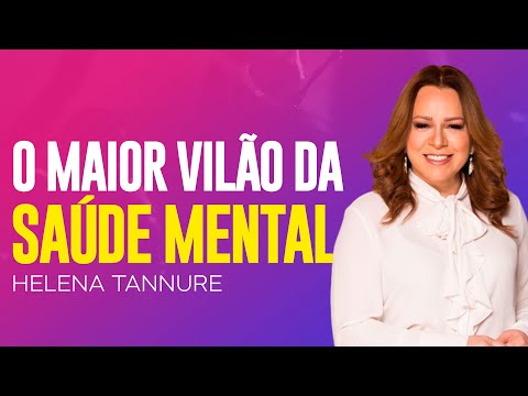 Helena Tannure | O VILÃO DA SAÚDE MENTAL