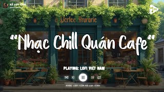 Nhạc Chill Quán Cafe - Những Ca Khúc Lofi Nhẹ Nhàng Hay Nhất Dành Cho Quán Cafe - Nhạc Lofi Chill