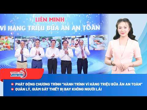 Thương hiệu vươn tầm 19/8: Phát động “Hành trình vì hàng triệu bữa ăn an toàn”; Tăng cường quản lý, giám sát thiết bị bay không người lái