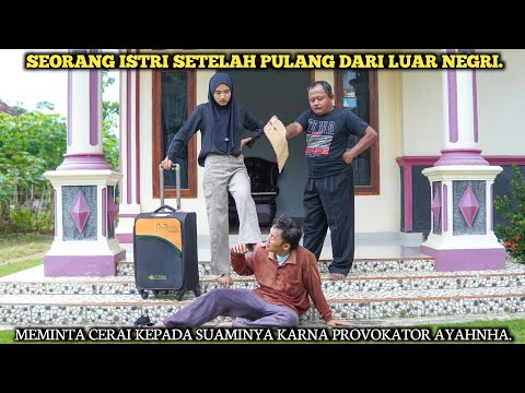 SEORANG ISTRI SETELAH PULANG DARI LUAR NEGRI, MEMINTA CERAI KEPADA SUMINYA KARNA PROPOKATOR AYAHNYA!