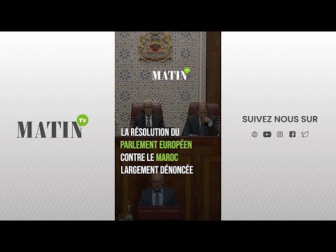 Video : La résolution du Parlement européen contre le Maroc largement dénoncée 