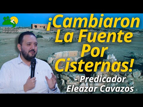 ¡Cambiaron La Fuente Por Cisternas! - Predicador Eleazar Cavazos