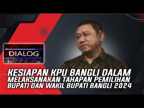 KESIAPAN KPU BANGLI DALAM MELAKSANAKAN TAHAPAN PEMILIHAN BUPATI & WAKIL BUPATI BANGLI 2024 | DIALOG