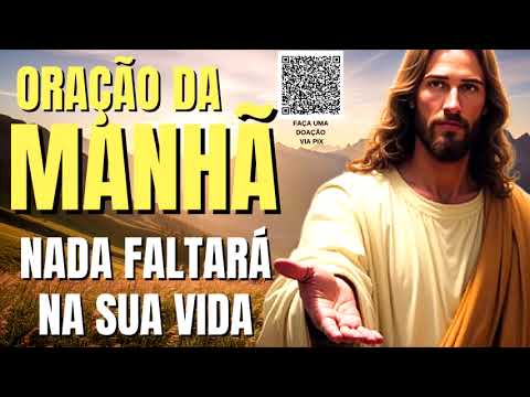 ORAÇÃO DA MANHÃ = NADA FALTARÁ NA SUA VIDA