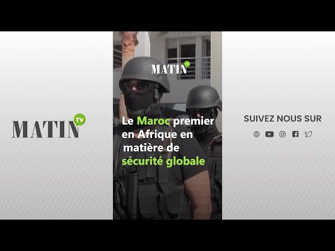 Le Maroc premier en Afrique en matière de sécurité globale
