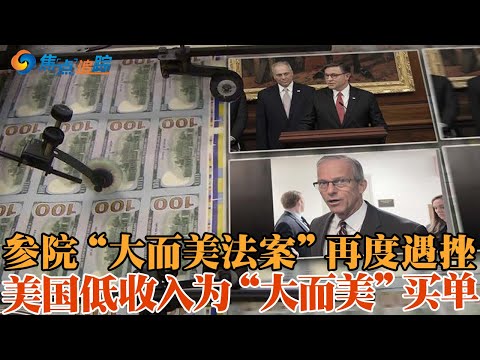深度解读美国“大而美法案”；参院版“大而美法案”遇重挫 被判违规；川普“大而美法案”掀财政赤字危机；美国低收入正为“大而美法案”买单《焦点追踪》06/27