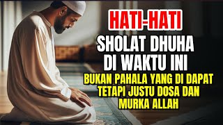 HATI-HATI SHOLAT DHUHA DI WAKTU INI ! BUKAN PAHALA YG DIDAPAT TETAPI JUSTRU DAPAT DOSA & MURKA ALLAH
