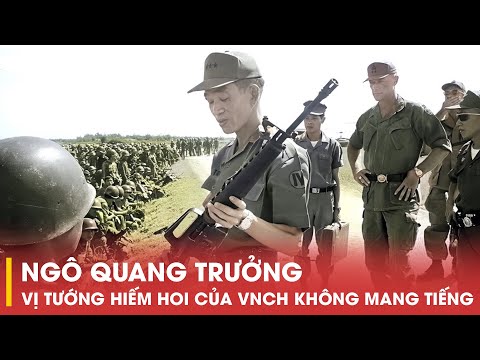 NGÔ QUANG TRƯỞNG MỘT TRONG NHỮNG VỊ TƯỚNG HIẾM HOI CỦA VNCH KHÔNG MANG TIẾNG XẤU