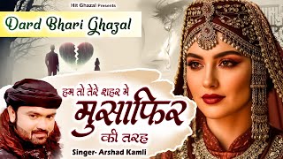 Arshad Kamli | हम तो तेरे शहर में मुसाफ़िर की तरह | 2025 Dard Bhari Ghazal | 2025 Hindi Ghazal