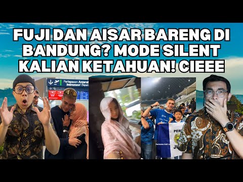 FUJI DAN AISAR BARENG DI BANDUNG? MODE SILENT KALIAN KETAHUAN! CIEEE