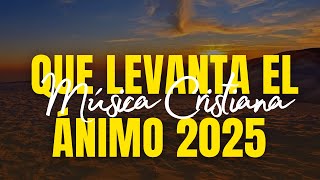 MÚSICA CRISTIANA QUE LEVANTA EL ÁNIMO 2025 - HERMOSAS ALABANZAS CRISTIANAS DE ADORACIÓN 2025