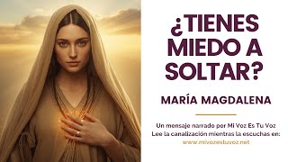 ¿TIENES MIEDO A SOLTAR? | Un mensaje de Mª Magdalena