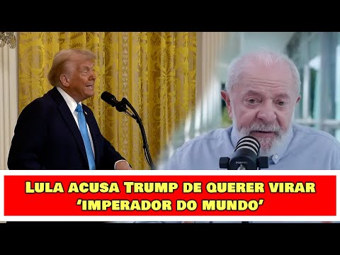 Lula acusa Trump de querer virar ‘imperador do mundo’