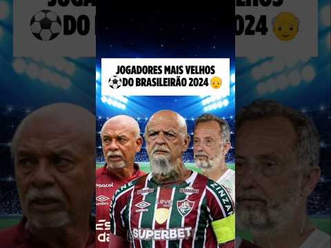 Os jogadores mais velhos do Brasileirão 2024 #brasileirao
