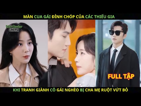 Màn Cua Gái Đỉnh Chóp Của Các Thiếu Gia. Khi Tranh Giành Cô Gái Nghèo Bị Cha Mẹ Ruột Vứt Bỏ.