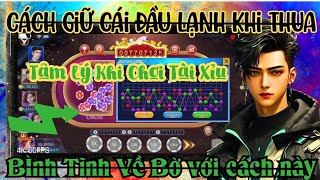 tài xỉu uy tín | Tâm Lý Khi Chơi Tài Xỉu - Cách Giữ Cái Đầu Lạnh Khi Thua BÌnh Tĩnh Về Bờ