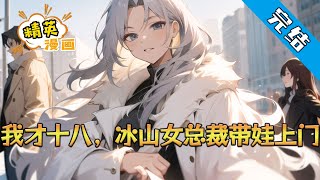 【完结】《我才十八，冰山女总裁带娃上门》年满十八的陈云州以蓉城状元考入蓉城顶尖学府，谁料刚开学，女总裁就带娃找上门。 等等，你是说这个四岁大的小奶娃是我未来的女儿？ #小说 #都市 #精英漫画
