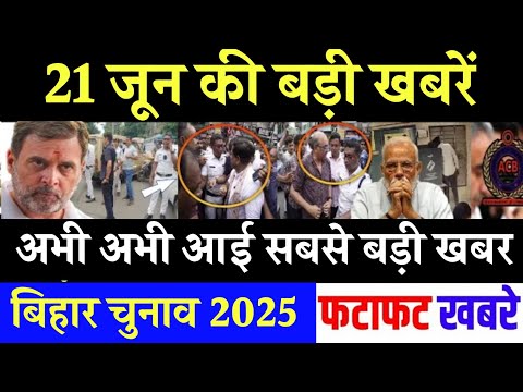 आज 21 जून के सभी मुख्य समाचार। बिहार चुनाव, nitish kumar News