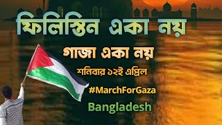 ফিলিস্তিন একা নয়, গাজাবাসীরা একা নয় MarchForGaza 12th April 2025 Bangladesh