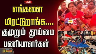 🔴LIVE :எங்களை மிரட்டுறாங்க.... குமுறும் தூய்மை பணியாளர்கள்   | Sanitary Workers | LatestNews