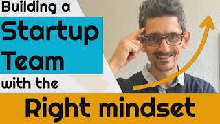 Building a startup team wih the right mindset