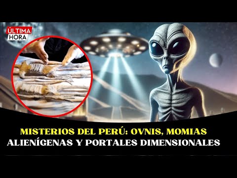 Misterios del Perú: OVNIs, Momias Alienígenas y Portales Dimensionales