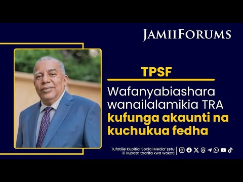 TPSF: Wafanyabiashara wanailalamikiaTRA kufunga akaunti na kuchukua fedha