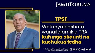 TPSF: Wafanyabiashara wanailalamikiaTRA kufunga akaunti na kuchukua fedha