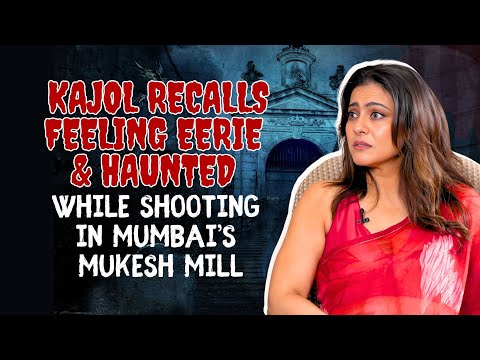Kajol recalls feeling Eerie & haunted while shooting in Mumbai’s Mukesh Mill