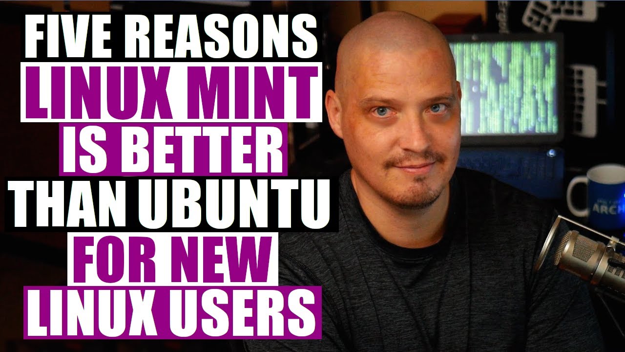Why Linux Mint Is Better Than Ubuntu For New Linux Users DistroTube