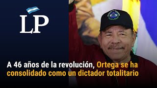 A 46 años de la revolución, Ortega se ha consolidado como un dictador totalitario