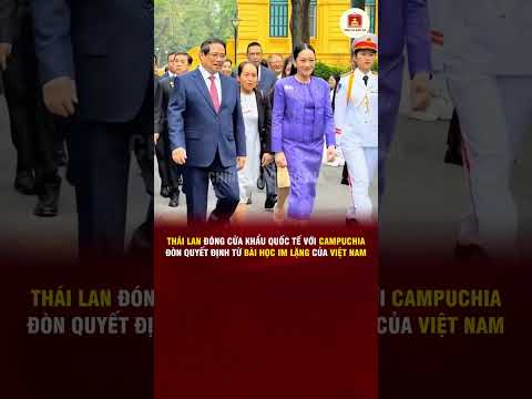 THÁI LAN ĐÓNG CỬA KHẨU QUỐC TẾ VỚI CAMPUCHIA, ĐÒN QUYẾT ĐỊNH TỪ BÀI HỌC IM LẶNG CỦA VIỆT NAM
