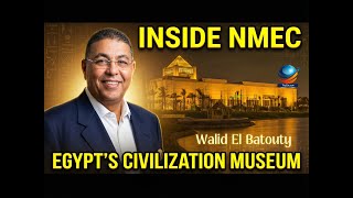 Walid El Batouty: Inside Egypt’s National Museum of Egyptian Civilization (NMEC)