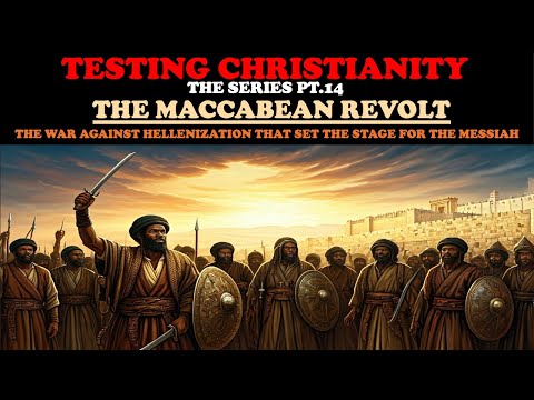 TESTING CHRISTIANITY (PT. 14) THE MACCABEAN REVOLT - THE WAR AGAINST HELLENIZATION