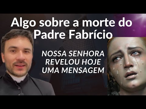 Algo da Morte do Padre Fabrício / Nossa Senhora revela Mensagem