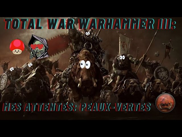 TOTAL WAR WARHAMMER III: Mes attentes #3 Les Peaux-Vertes.