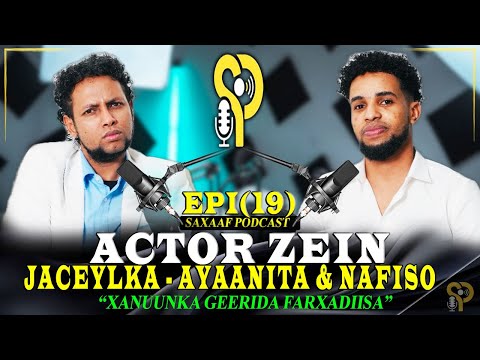 ACTOR ZEIN - JACEYLKA AYANITA & NAFISO RUN MIYAA - XANUUNKA GEERIDA FARXADISA - SAXAAF PODCAST EP-19