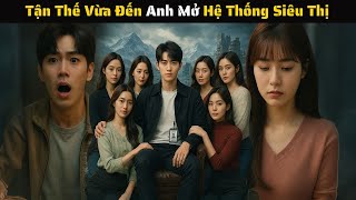 FULL - Tận Thế Vừa Đến Anh Mở Hệ Thống Siêu Thị Trở Thành Ông Vua Vật Tư