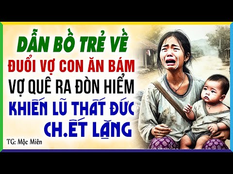 Dẫn bồ trẻ về đuổi vợ con ăn bám và cái kết như ch.ết lặng: Kể chuyện làng quê