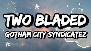 Gotham City Syndicatez - Two Bladed (Lyrics) 🎵