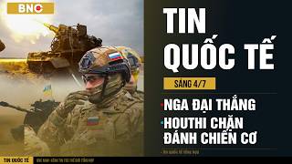 Tin Quốc Tế 4/7: Houthi chặn chiến cơ Ả Rập Xê Út | Nga đại thắng, chiếm ‘pháo đài’ Ukraine