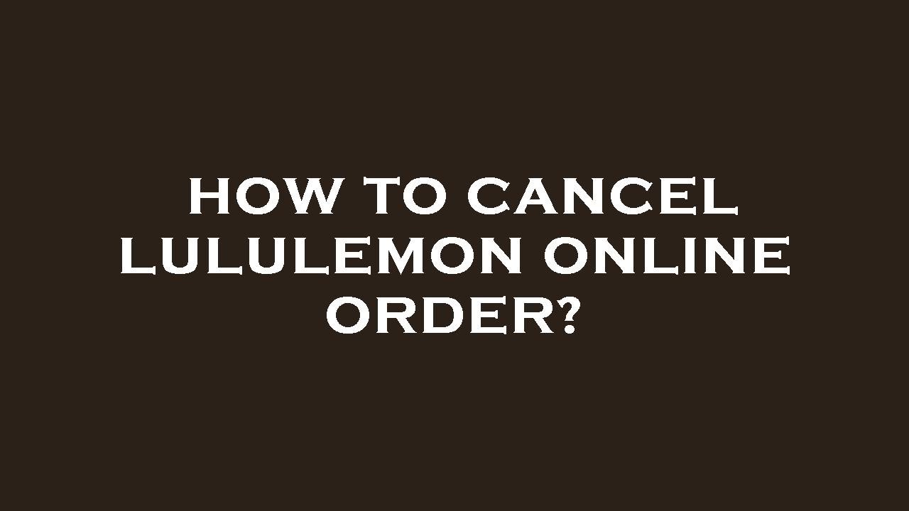 Lululemon How To Cancel Order  ?
