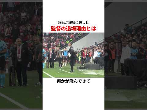 誰もが理解に苦しむ監督の退場理由とは