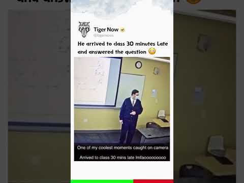 He arrived to class 30 minutes late and answered the question 😳